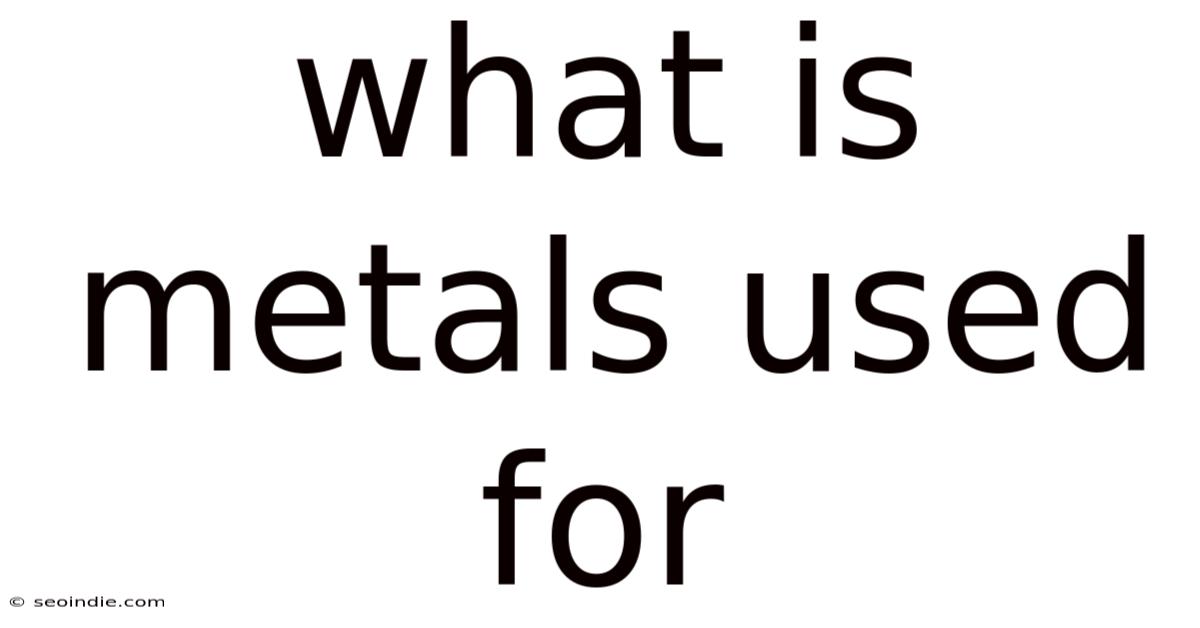 What Is Metals Used For
