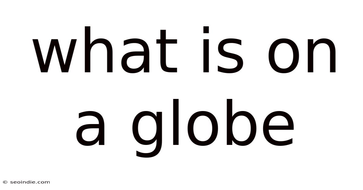 What Is On A Globe