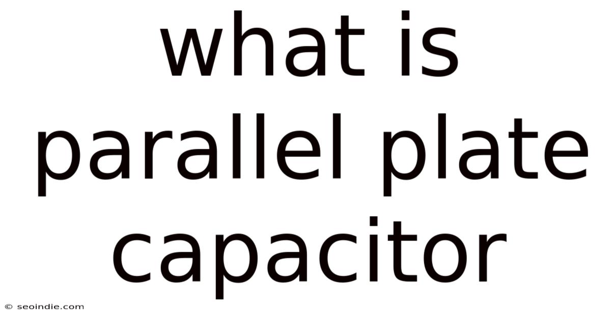 What Is Parallel Plate Capacitor