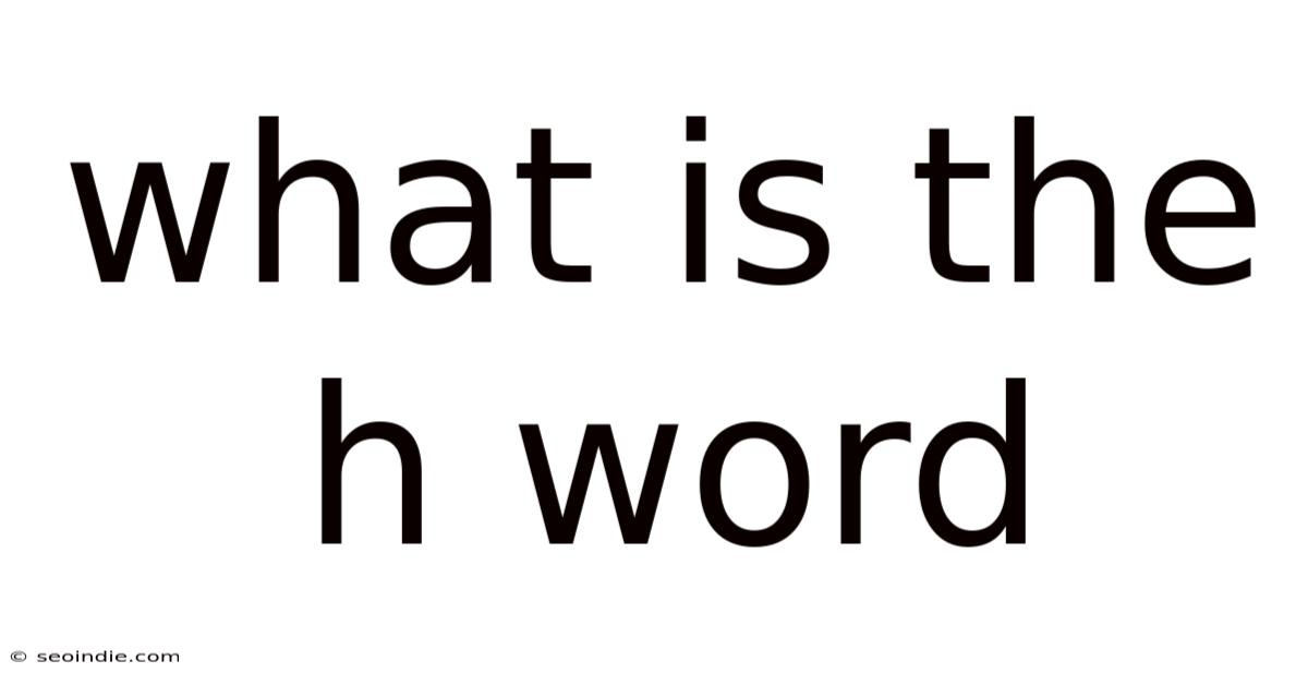 What Is The H Word