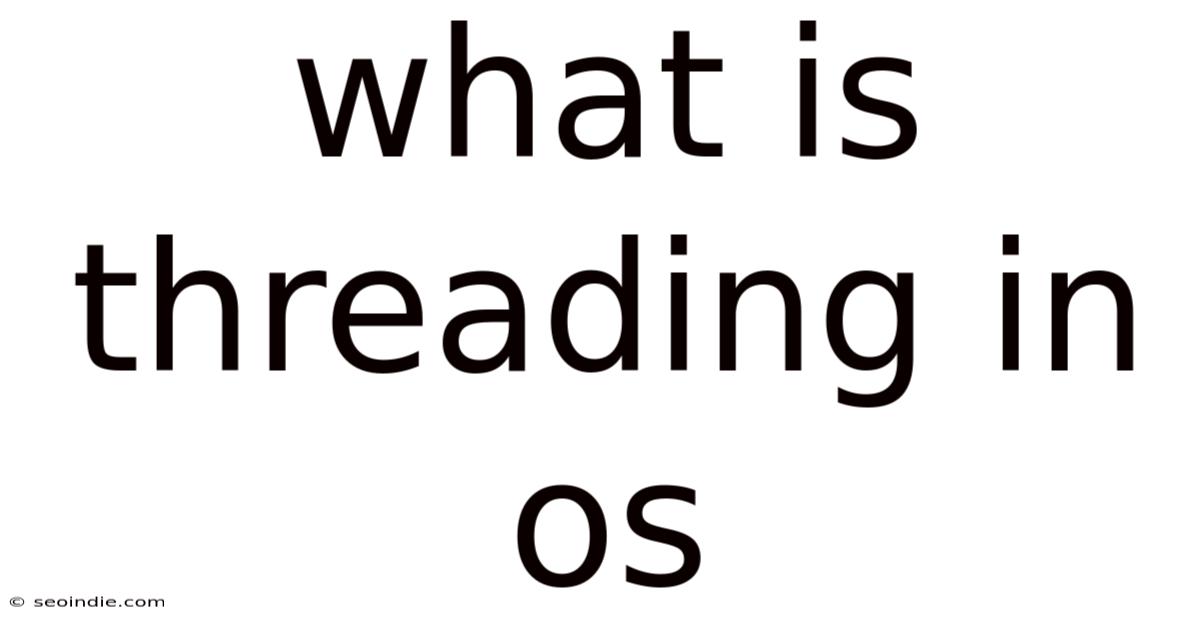 What Is Threading In Os