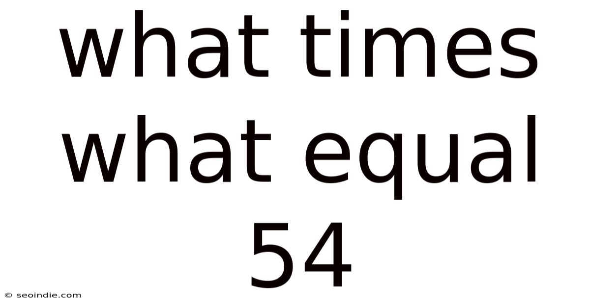 What Times What Equal 54