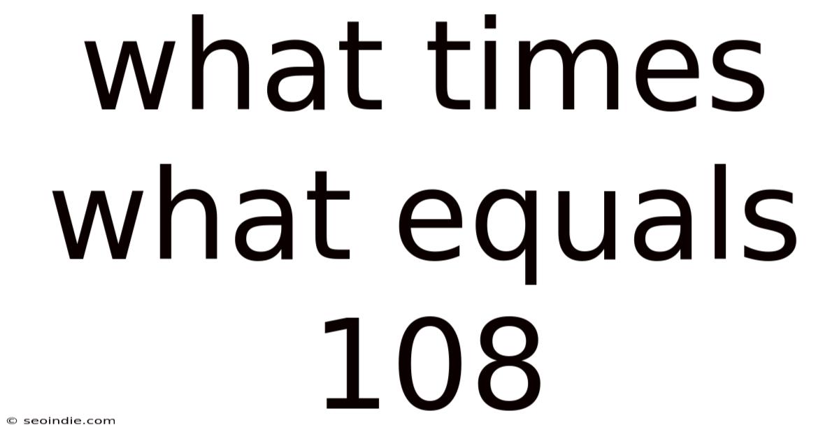 What Times What Equals 108