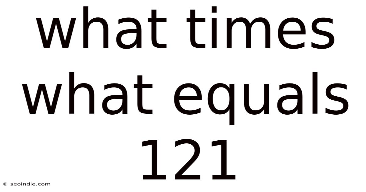 What Times What Equals 121