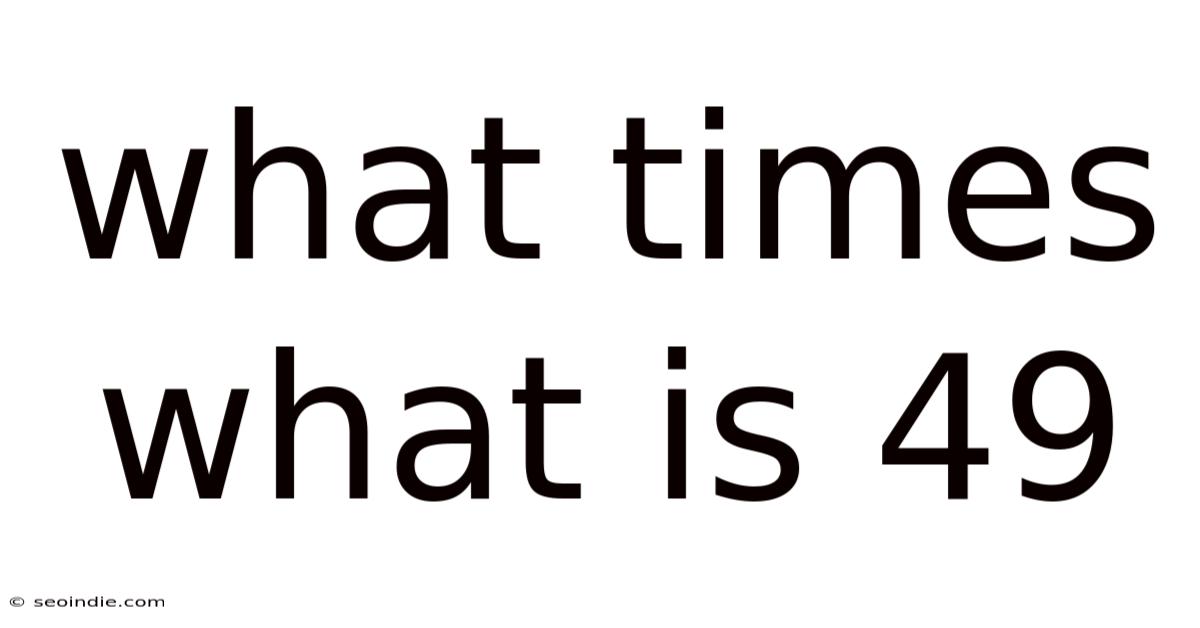 What Times What Is 49
