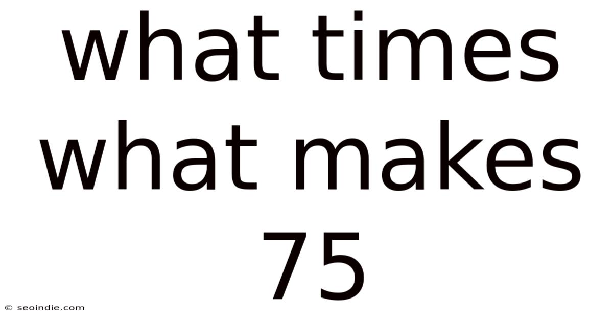 What Times What Makes 75
