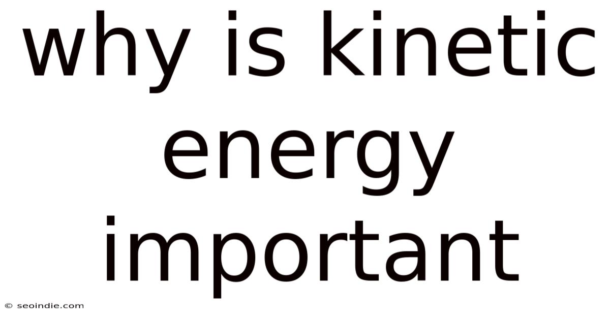 Why Is Kinetic Energy Important