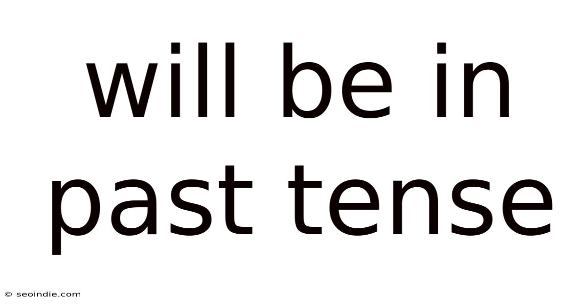 Will Be In Past Tense
