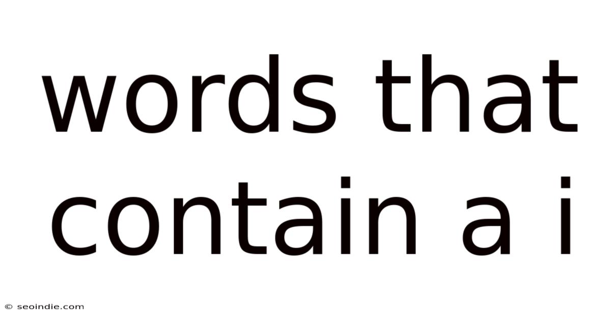 Words That Contain A I