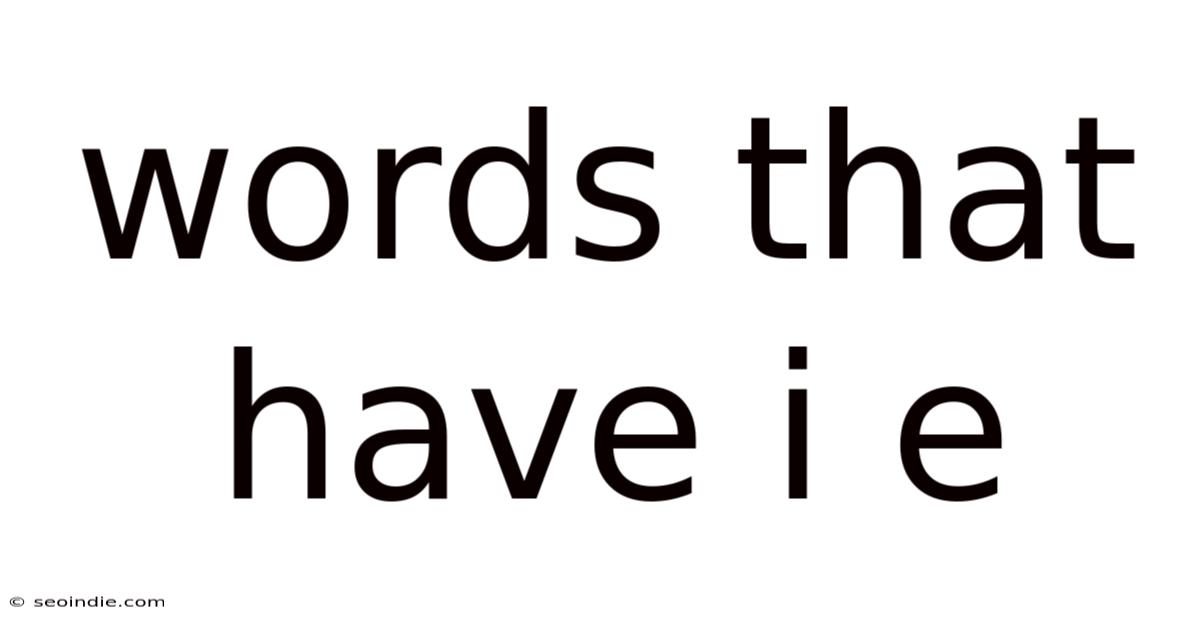 Words That Have I E
